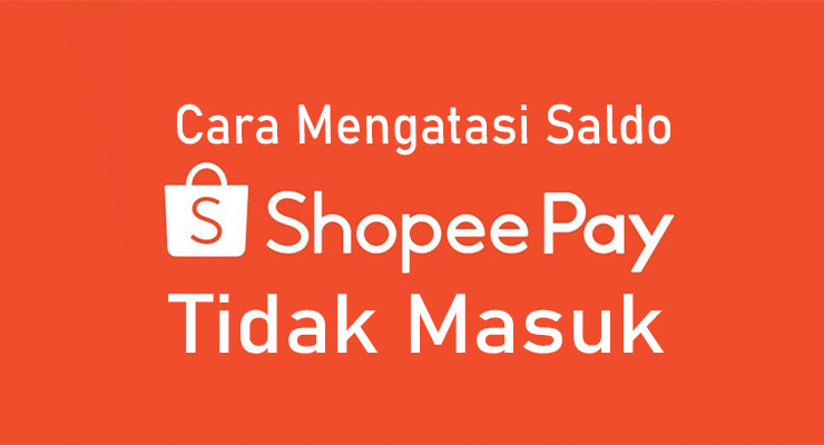 Cara Mengatasi Saldo ShopeePay Tidak Masuk