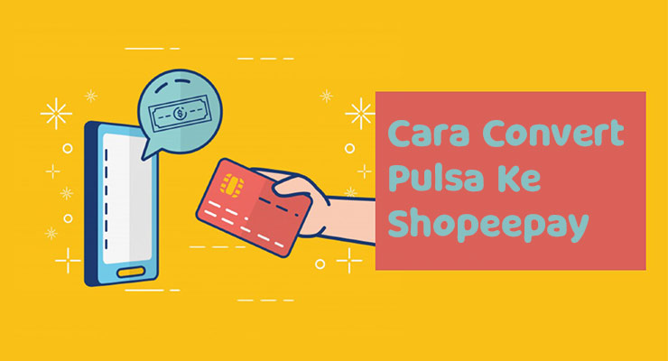 Cara Convert Pulsa Ke ShopeePay dan Tips Convert Pulsa yang Aman