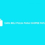 Cara Beli Pulsa Pakai Shopee PayLater Beserta Syarat Biaya Admin