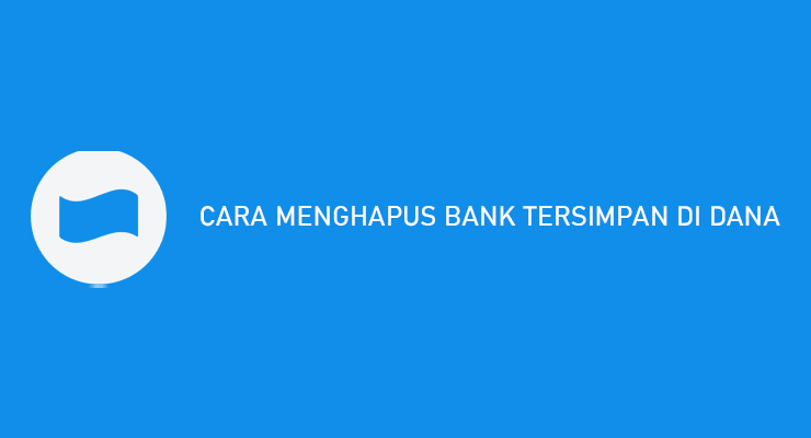 CARA MENGHAPUS BANK TERSIMPAN DI DANA