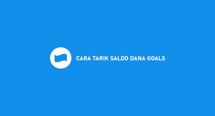 Cara Tarik Saldo Dana Goals