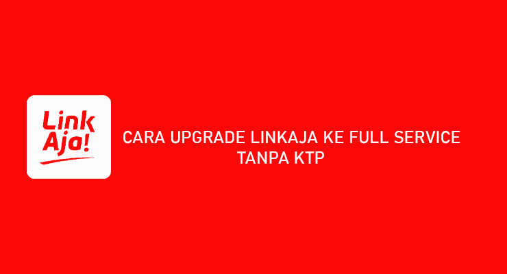 CARA UPGRADE LINKAJA KE FULL SERVICE TANPA KTP