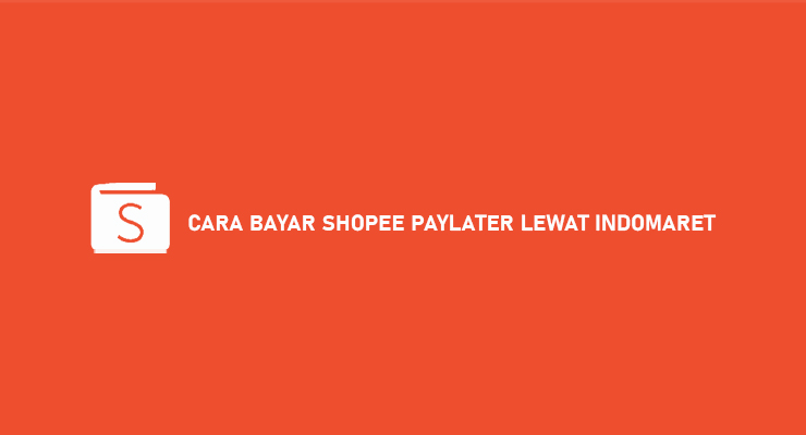 CARA BAYAR SHOPEE PAYLATER LEWAT INDOMARET