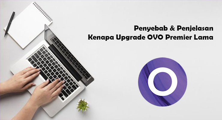 Penyebab Penjelasan Kenapa Upgrade OVO Premier Lama