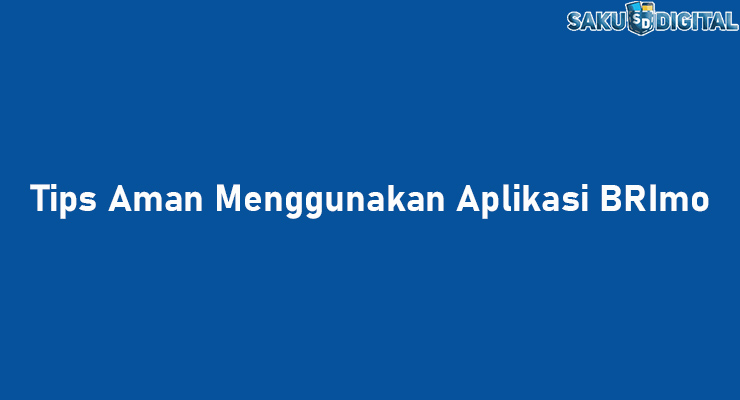 Tips Aman Menggunakan Aplikasi BRImo