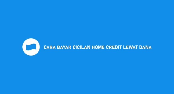 CARA BAYAR CICILAN HOME CREDIT LEWAT DANA