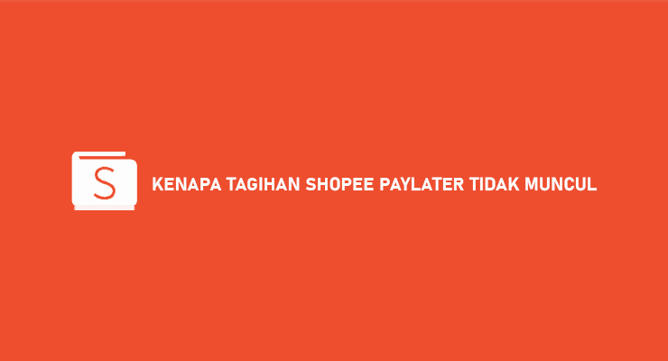 KENAPA TAGIHAN SHOPEE PAYLATER TIDAK MUNCUL