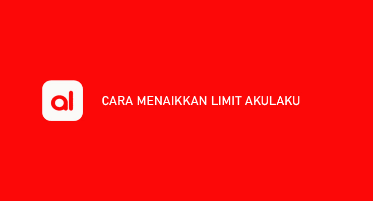 CARA MENAIKKAN LIMIT AKULAKU