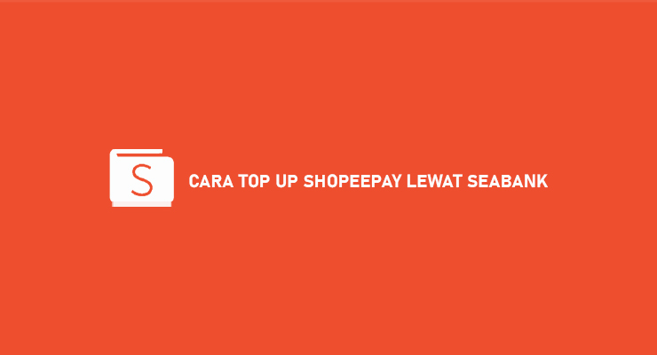 CARA TOP UP SHOPEEPAY LEWAT SEABANK