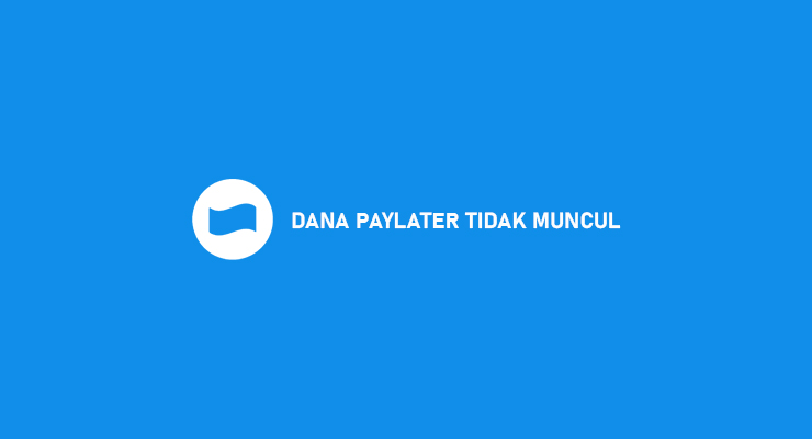 DANA PAYLATER TIDAK MUNCUL