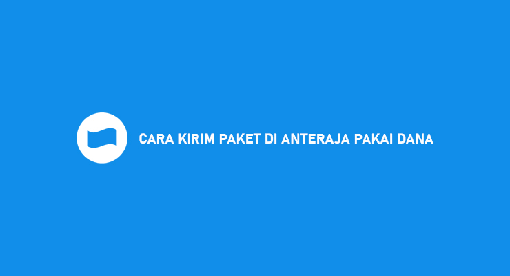 Cara Kirim Paket di Anteraja Pakai DANA Syarat Keuntungan