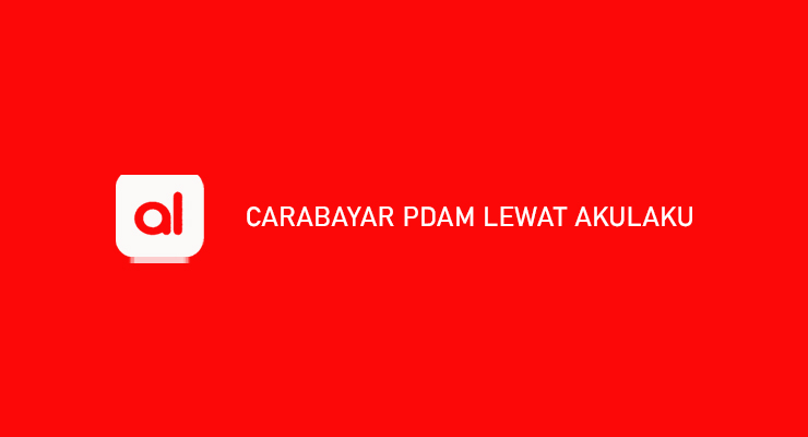 Cara Bayar PDAM Lewat Akulaku Syarat Biaya