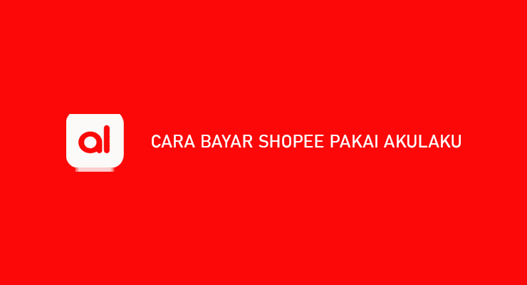 Cara Bayar Shopee Pakai Akulaku