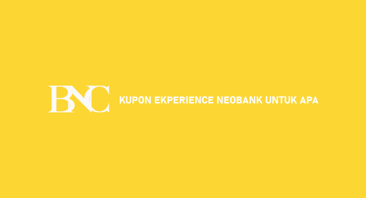 KUPON EKPERIENCE NEOBANK UNTUK APA