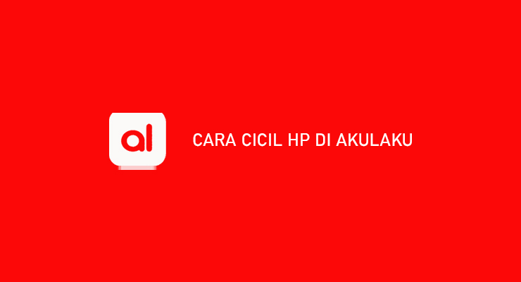 Cara Cicil HP di Akulaku