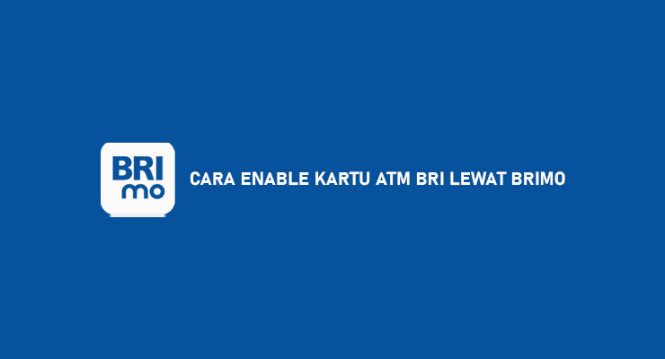 Cara Enable Kartu ATM BRI Lewat BRImo