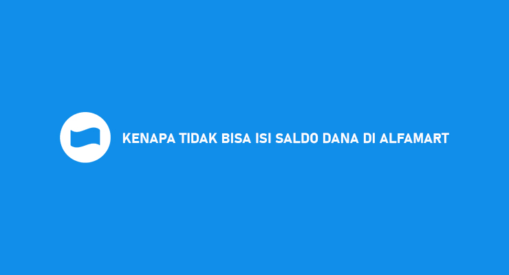 Kenapa Tidak Bisa Isi Saldo DANA di Alfamart