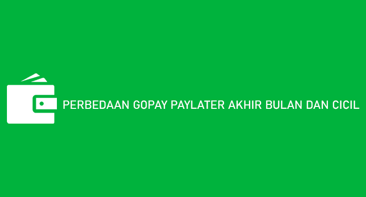 Perbedaan Gopay Paylater Akhir Bulan dan Cicil