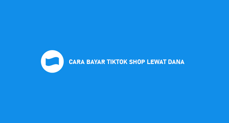 Cara Bayar TikTok Shop Lewat DANA Terbaru