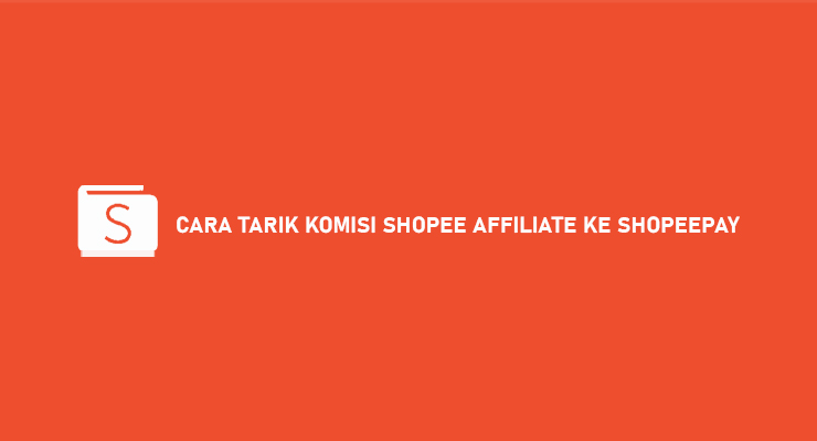 Cara Tarik Komisi Shopee Affiliate ke ShopeePay