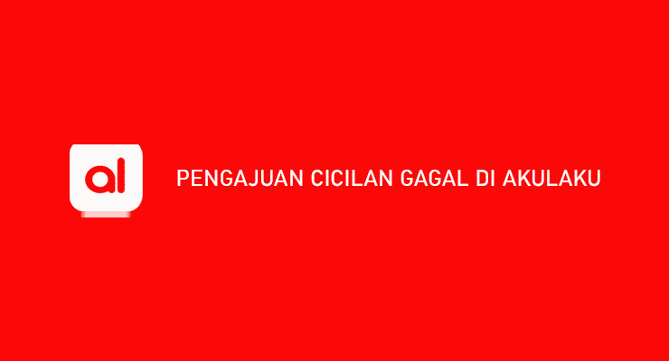 Pengajuan Cicilan Gagal di Akulaku