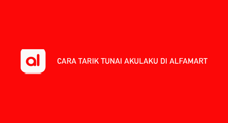 Cara Tarik Tunai Akulaku di Alfamart