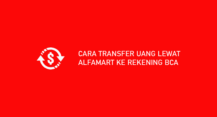 Cara Transfer Uang Lewat Alfamart Ke Rekening BCA