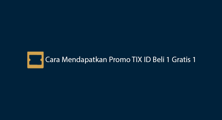 Cara Mendapatkan Promo TIX ID Beli 1 Gratis 1