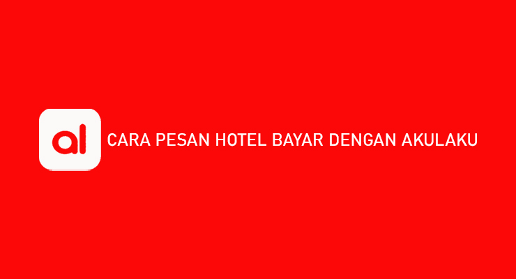 Cara Pesan Hotel Bayar dengan Akulaku