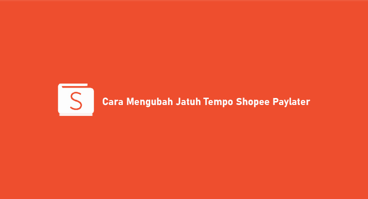 Cara Mengubah Jatuh Tempo Shopee Paylater