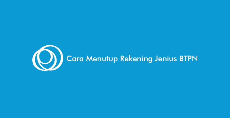 Cara Menutup Rekening Jenius BTPN