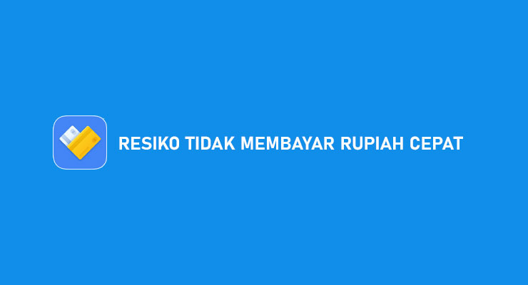 Resiko Tidak Membayar Rupiah Cepat